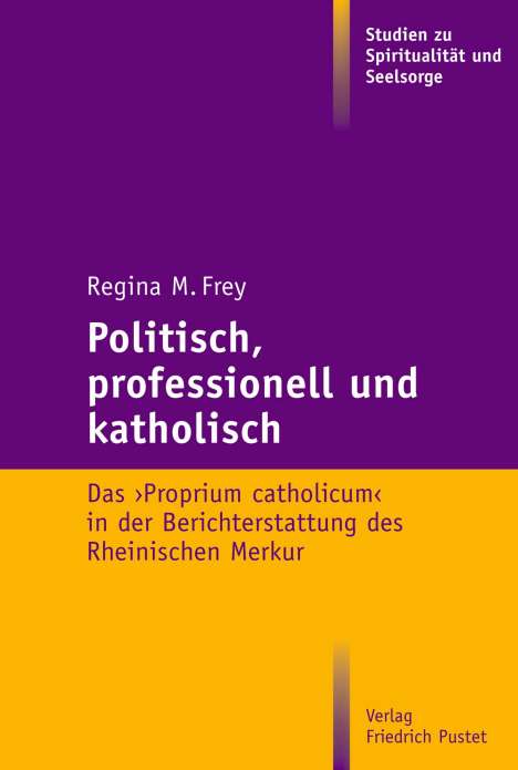 Regina M. Frey: Frey, R: Politisch, professionell und katholisch, Buch