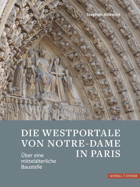 "Stephan Albrecht. DIE WESTPORTALE VON NOTRE-DAME IN PARIS. Über eine mittelalterliche Baustelle. Relieffiguren in Stein."