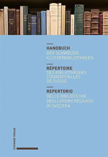 Handbuch der Schweizer Klosterbibliotheken - Répertoire des bibliothèques conventuelles de Suisse - Repertorio delle biblioteche degli ordini religiosi in Svizzera, Buch