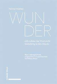 Helmut Holzhey: Wunder. «Ich nehme das Wort nicht leichtfertig in den Mund», Buch