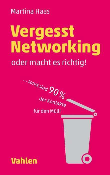 Martina Haas: Haas, M: Vergesst Networking - oder macht es richtig, Buch