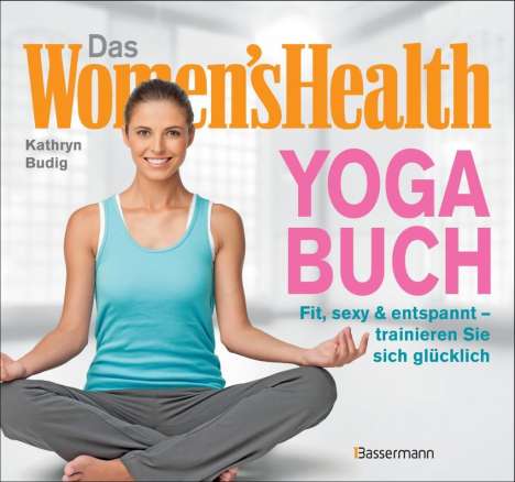 Kathryn Budig: Das Women's Health Yoga-Buch. Poweryoga, entspannende Asanas, Rückenübungen, Atmung, Meditation u.v.m., Buch