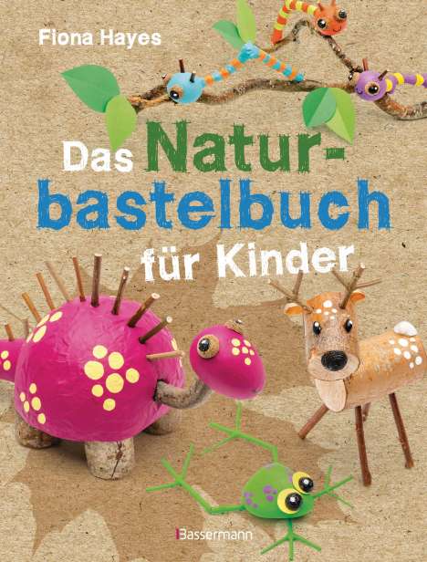Fiona Hayes: Das Naturbastelbuch für Kinder. 41 Projekte zum Basteln mit allem, was Wald, Wiese und Strand hergeben, Buch