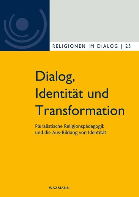 Oben steht "RELIGIONEN IM DIALOG | 25". Groß "Dialog, Identität und Transformation". Unten "WAXMANN". Farben: Gelb und Blau.