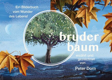 "Ein Bilderbuch vom Wunder des Lebens!" "bruder baum" von Peter Dorn. Illustration: Baum, Herbstblätter, blauer Himmel.