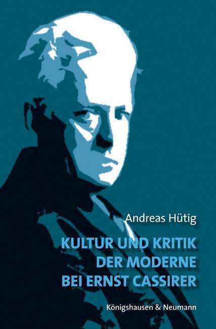 Andreas Hütig: Hütig, A: Kultur und Kritik der Moderne bei Ernst Cassirer, Buch