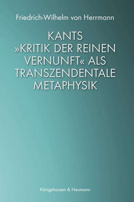 Friedrich-Wilhelm von Herrmann: Kants »Kritik der reinen Vernunft« als transzendentale Metaphysik, Buch
