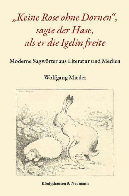 Wolfgang Mieder: "Keine Rose ohne Dornen", sagte der Hase, als er die Igelin freite, Buch