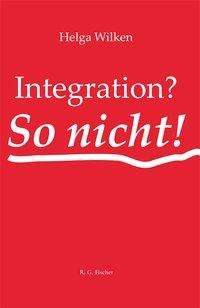 Helga Wilken: Wilken, H: Integration? - So nicht!, Buch