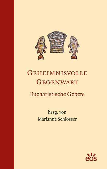 Marianne Schlosser: Geheimnisvolle Gegenwart - Eucharistische Gebete, Buch