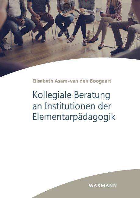 Elisabeth Asam-van den Boogaart: Kollegiale Beratung an Institutionen der Elementarpädagogik, Buch