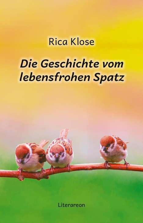 Rica Klose: Klose, R: Geschichte vom lebensfrohen Spatz, Buch