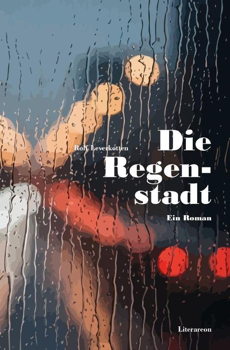 „Die Regenstadt, Ein Roman“ von Rolf Leverkotten. Unscharfe bunte Lichter durch regennasses Glas sichtbar.