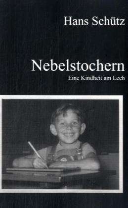 Hans Schütz: Nebelstochern - Eine Kindheit am Lech, Buch