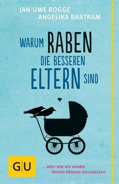 Jan-Uwe Rogge: Rogge, J: Warum Raben die besseren Eltern sind, Buch