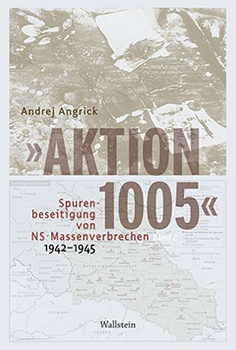 Andrej Angrick: »Aktion 1005« - Spurenbeseitigung von NS-Massenverbrechen 1942 - 1945, Buch
