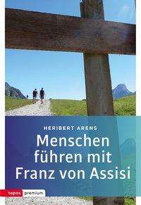 Heribert Arens: Arens, H: Menschen führen mit Franz von Assisi, Buch
