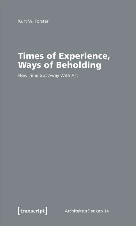 Kurt Walter Forster: Times of Experience, Ways of Beholding, Buch