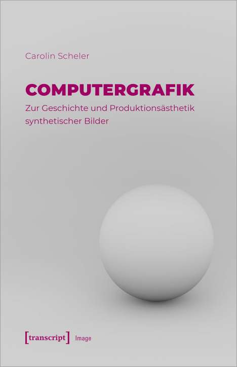Carolin Scheler: Computergrafik - Zur Geschichte und Produktionsästhetik synthetischer Bilder, Buch