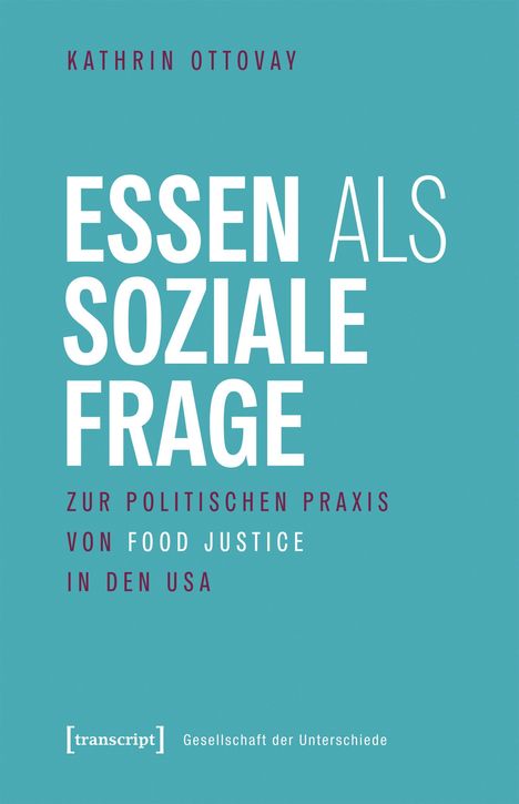 Text: "Kathrin Ottovay. Essen als soziale Frage: Zur politischen Praxis von Food Justice in den USA." Logo unten. Hintergrund türkis.