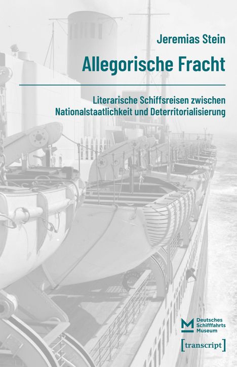 "Jeremias Stein, Allegorische Fracht, Literarische Schiffsreisen zwischen Nationalstaatlichkeit und Deterritorialisierung." 

Das Deutsche Schifffahrtsmuseum-Logo ist unten rechts. Der Hintergrund zeigt ein Schiffdeck mit Rettungsbooten in Schwarzweiß.