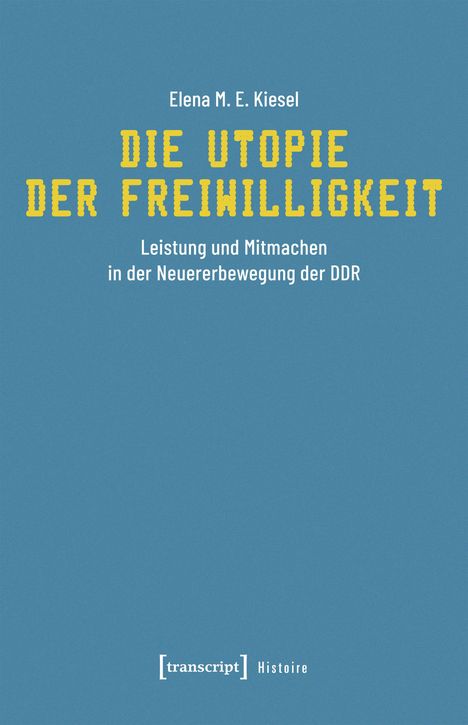 "Die Utopie der Freiwilligkeit" von Elena M. E. Kiesel. Thema: Leistung und Mitmachen in der Neuererbewegung der DDR.