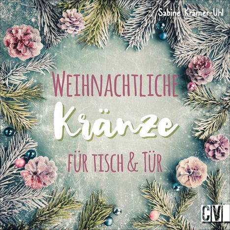 Sabine Krämer-Uhl: Weihnachtliche Kränze für Tisch &amp; Tür, Buch