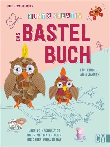 Judith Watschinger: Bunt &amp; kreativ - Das Bastelbuch für Kinder, Buch