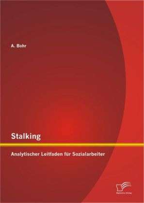 Bohr A.: Stalking: Analytischer Leitfaden für Sozialarbeiter, Buch