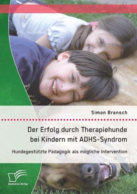 Simon Bransch: Der Erfolg durch Therapiehunde bei Kindern mit ADHS-Syndrom: Hundegestützte Pädagogik als mögliche Intervention, Buch