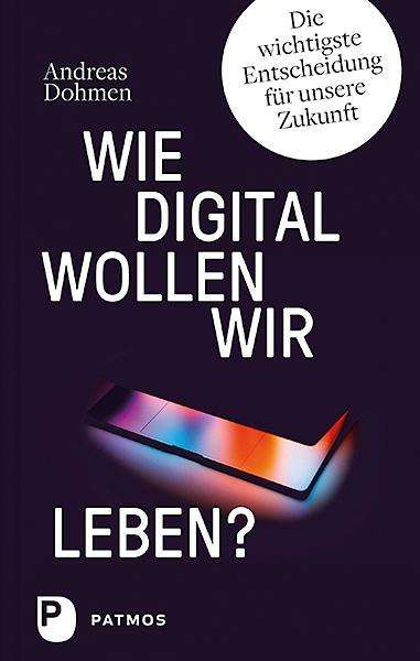 Andreas Dohmen: Dohmen, A: Wie digital wollen wir leben?, Buch