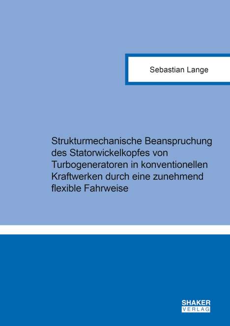 Sebastian Lange: Strukturmechanische Beanspruchung des Statorwickelkopfes von Turbogeneratoren in konventionellen Kraftwerken durch eine zunehmend flexible Fahrweise, Buch