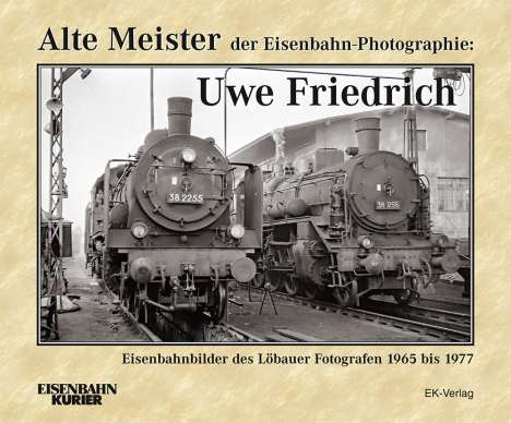 Dietmar Schlegel: Alte Meister der Eisenbahn-Photographie: Uwe Friedrich, Buch