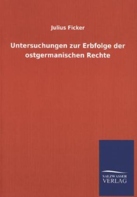 Julius Ficker: Untersuchungen zur Erbfolge der ostgermanischen Rechte, Buch