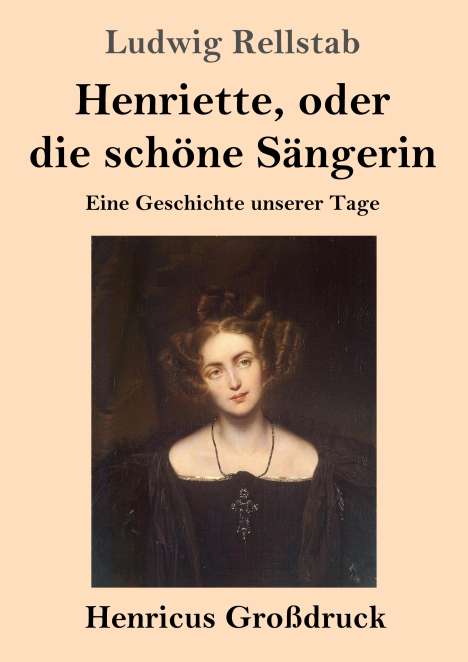 Ludwig Rellstab: Henriette, oder die schöne Sängerin (Großdruck), Buch