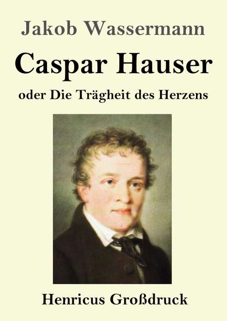 Jakob Wassermann: Caspar Hauser oder Die Trägheit des Herzens (Großdruck), Buch