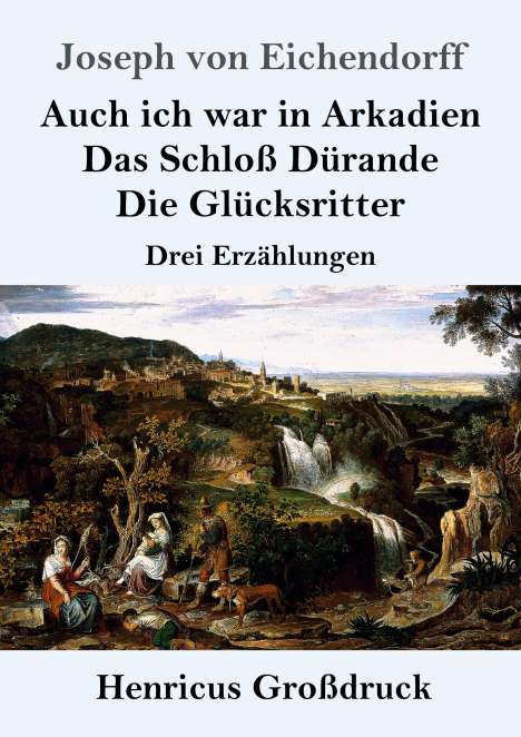 Joseph Von Eichendorff: Auch ich war in Arkadien / Das Schloß Dürande / Die Glücksritter (Großdruck), Buch