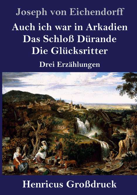 Joseph Von Eichendorff: Auch ich war in Arkadien / Das Schloß Dürande / Die Glücksritter (Großdruck), Buch