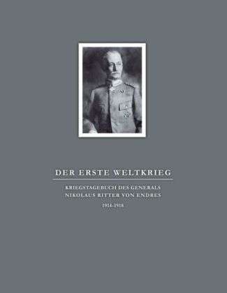 Der Erste Weltkrieg. Kriegstagebuch des Generals Nikolaus Ritter von Endres, Buch