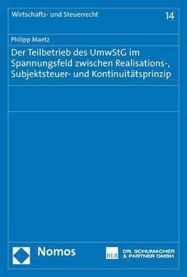 Philipp Maetz: Der Teilbetrieb des UmwStG im Spannungsfeld zwischen Realisations-, Subjektsteuer- und Kontinuitätsprinzip, Buch