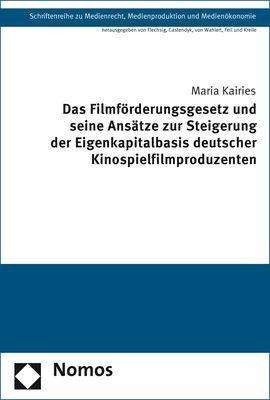Maria Kairies: Das Filmförderungsgesetz und seine Ansätze zur Steigerung der Eigenkapitalbasis deutscher Kinospielfilmproduzenten, Buch