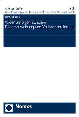 Hannes Fischer: Widerrufsfolgen zwischen Rechtszuweisung und Vollharmonisierung, Buch