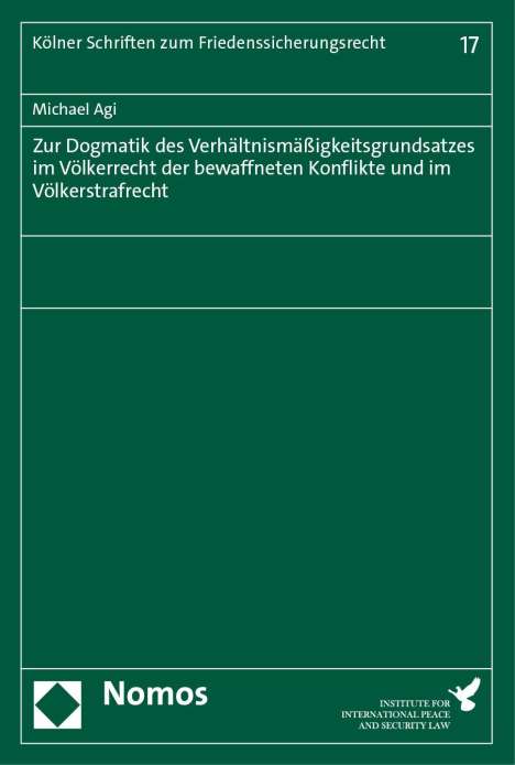 Michael Agi: Zur Dogmatik des Verhältnismäßigkeitsgrundsatzes im Völkerrecht der bewaffneten Konflikte und im Völkerstrafrecht, Buch