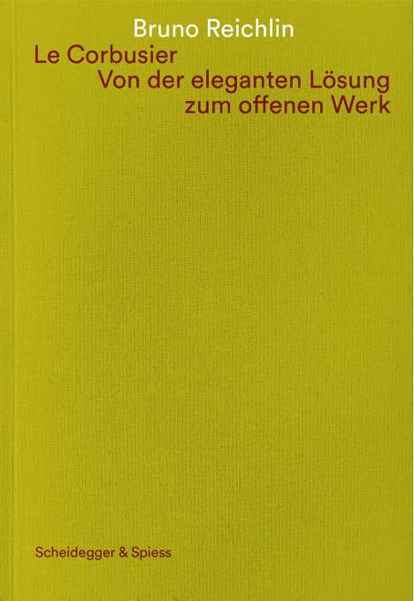 Bruno Reichlin: Le Corbusier. Von der eleganten Lösung zum offenen Werk, Buch