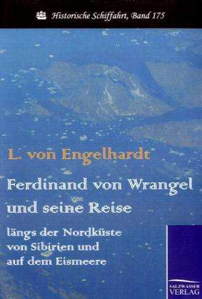 L. von Engelhardt: Ferdinand von Wrangel und seine Reise längs der Nordküste von Sibirien und auf dem Eismeere, Buch