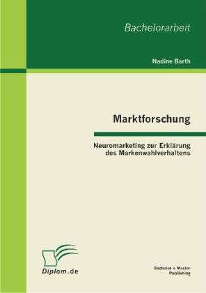 Nadine Barth: Marktforschung - Neuromarketing zur Erklärung des Markenwahlverhaltens, Buch