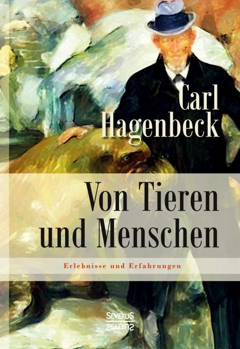 Carl Hagenbeck: Von Tieren und Menschen: Erlebnisse und Erfahrungen von Carl Hagenbeck, Buch