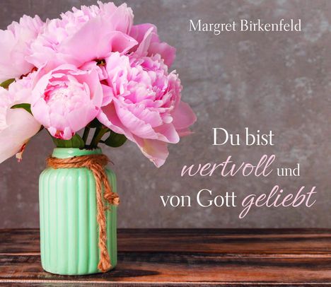 Margret Birkenfeld: Du bist wertvoll und von Gott geliebt, Buch