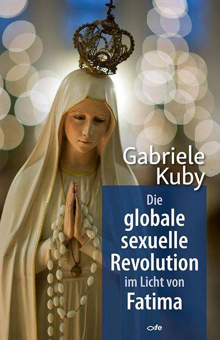 Gabriele Kuby: Die globale sexuelle Revolution im Licht von Fatima, Buch