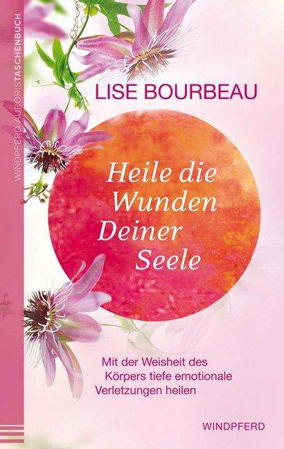 Lise Bourbeau: Bourbeau, L: Heile die Wunden Deiner Seele, Buch